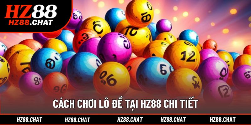 Hướng dẫn chi tiết cách đánh lô đề tại nhà cái