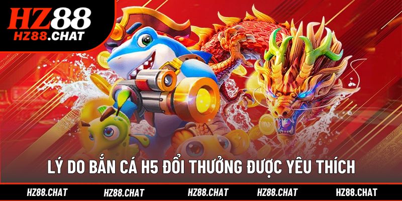 Khám phá lý do người chơi yêu thích bắn cá H5