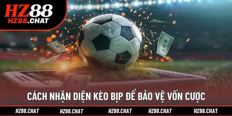 Nhận diện đúng kèo an toàn giúp bảo vệ nguồn vốn hiệu quả